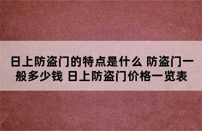 日上防盗门的特点是什么 防盗门一般多少钱 日上防盗门价格一览表